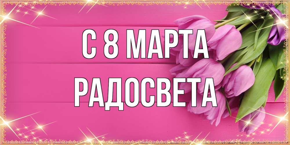 Открытка на каждый день с именем, Радосвета C 8 МАРТА открытка для фотошопа с подписью Прикольная открытка с пожеланием онлайн скачать бесплатно 