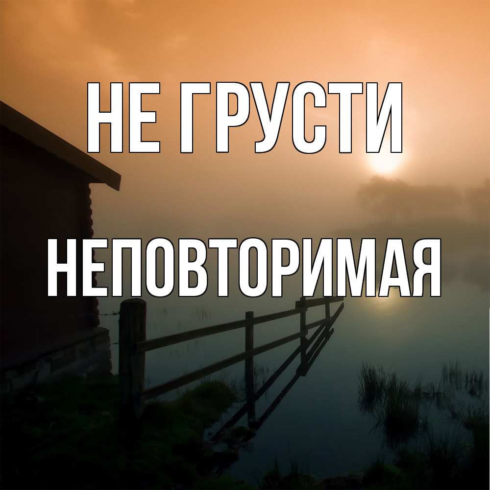 Открытка на каждый день с именем, Неповторимая Не грусти дом у озера Прикольная открытка с пожеланием онлайн скачать бесплатно 