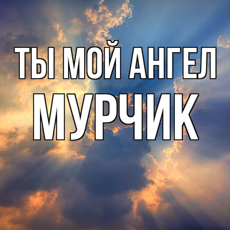 Открытка с именем, Мурчик, Ты мой ангел