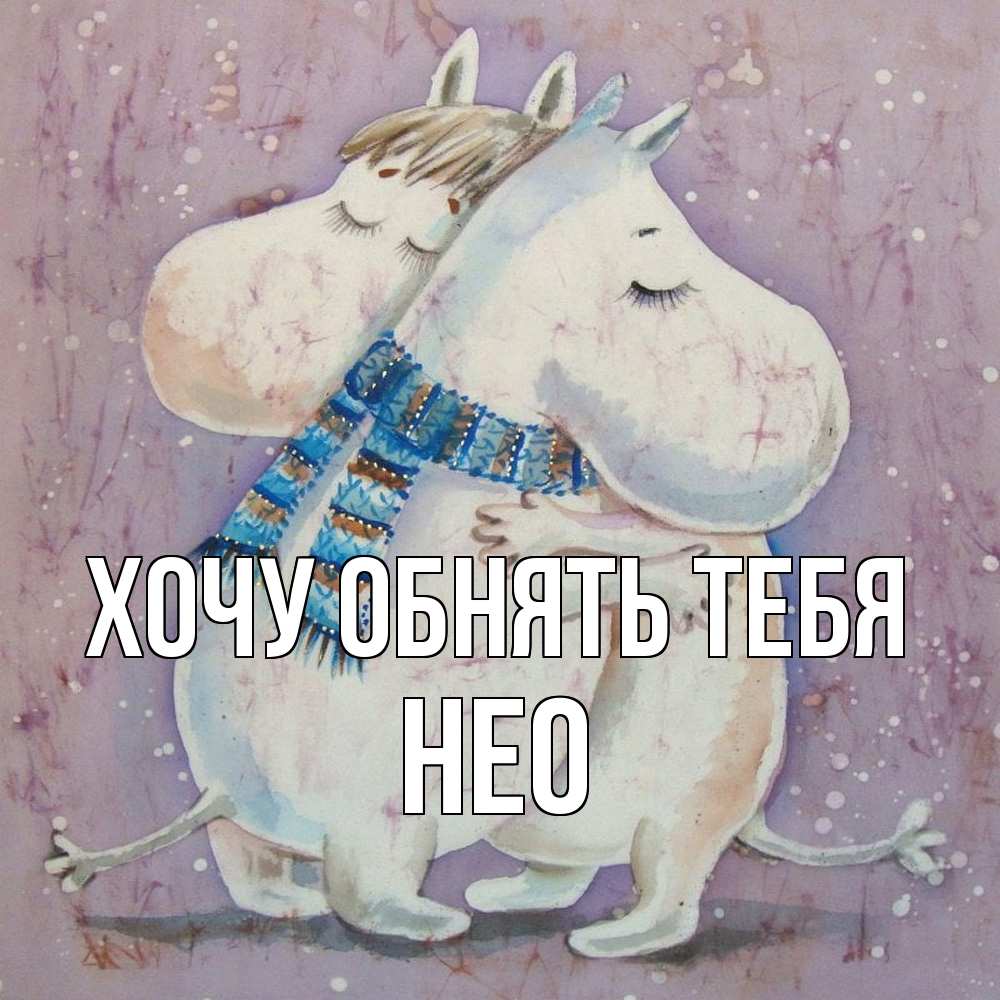 Открытка на каждый день с именем, Нео Хочу обнять тебя персонажи из сказок Прикольная открытка с пожеланием онлайн скачать бесплатно 