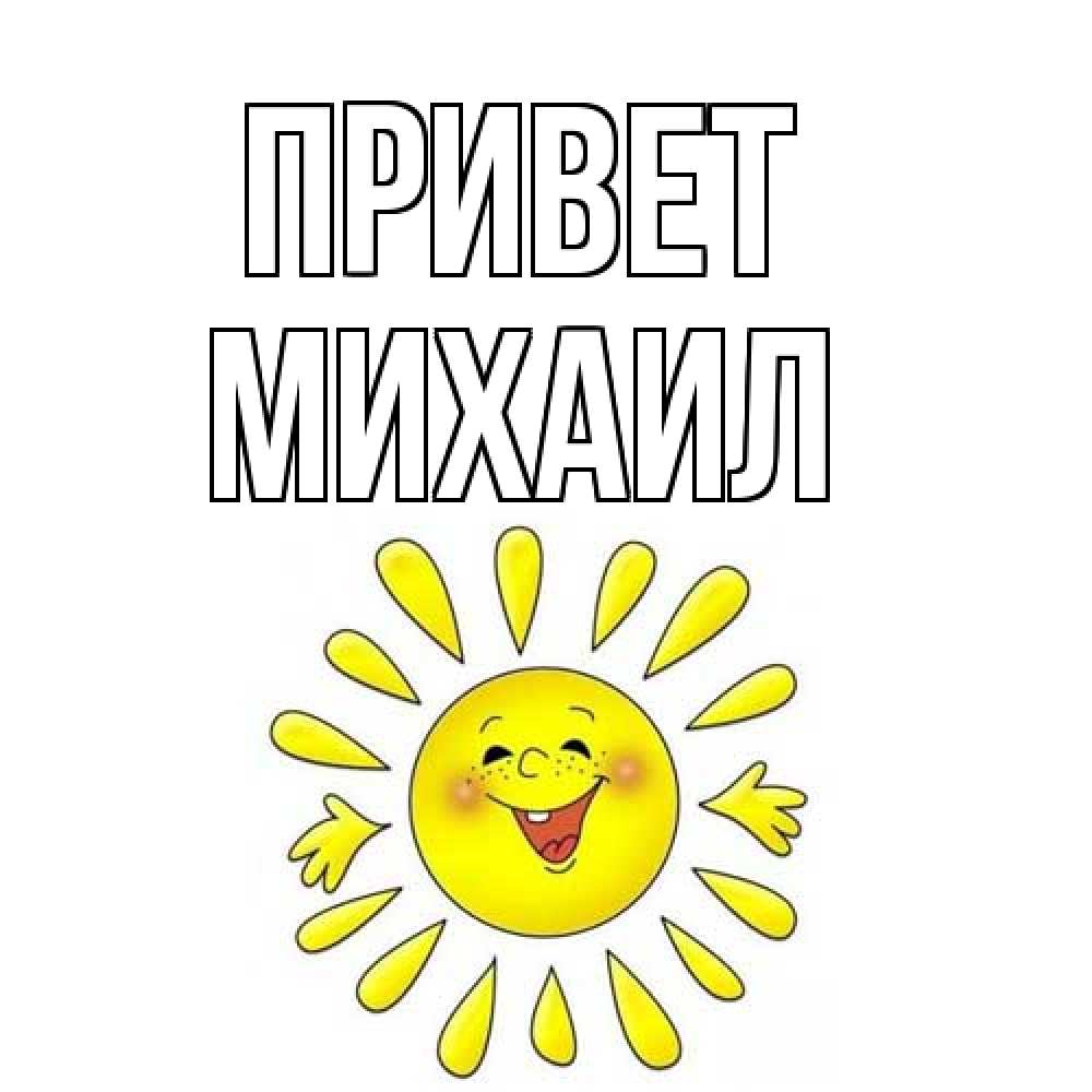 Открытка на каждый день с именем, Михаил Привет солнце Прикольная открытка с пожеланием онлайн скачать бесплатно 