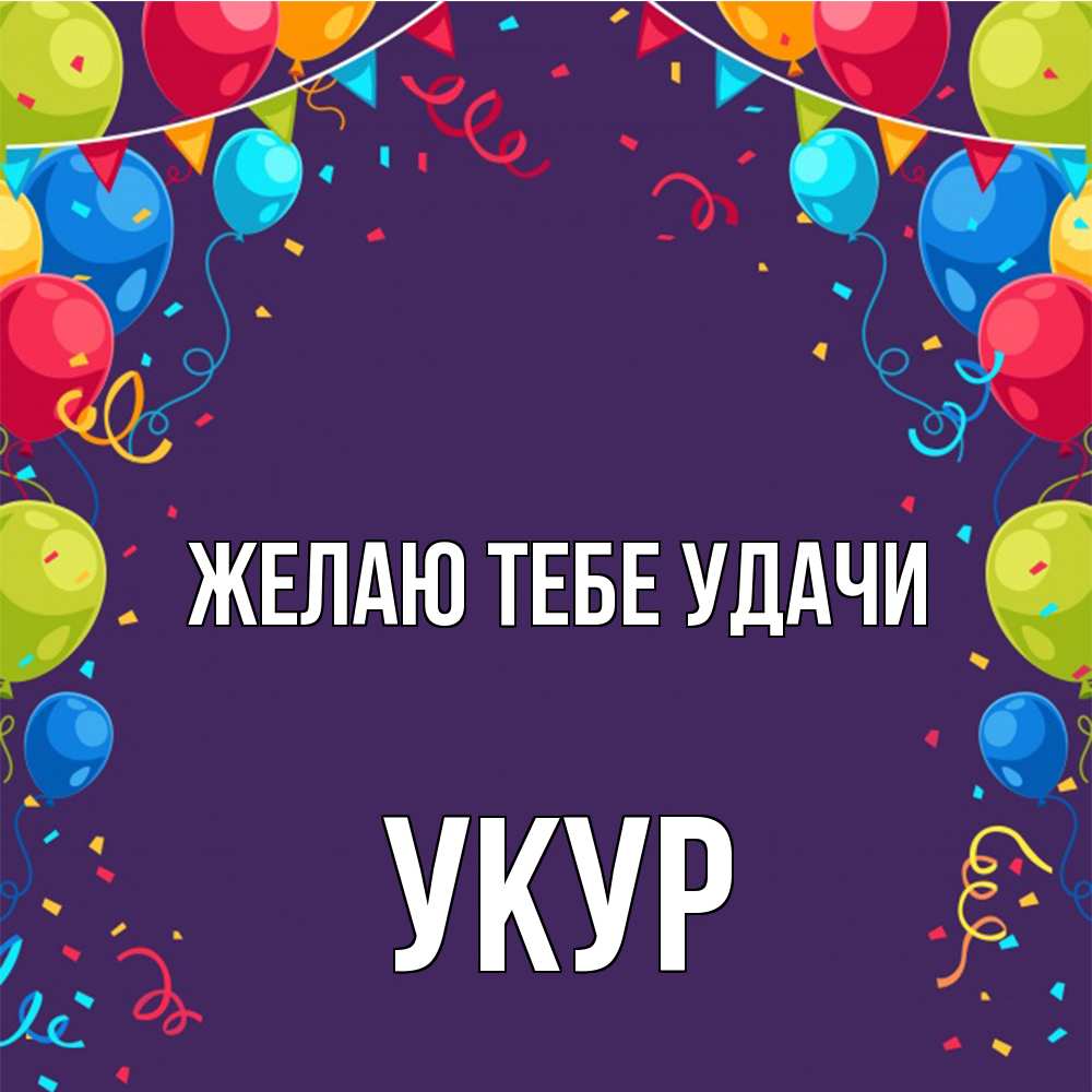 Открытка на каждый день с именем, Укур Желаю тебе удачи шары Прикольная открытка с пожеланием онлайн скачать бесплатно 
