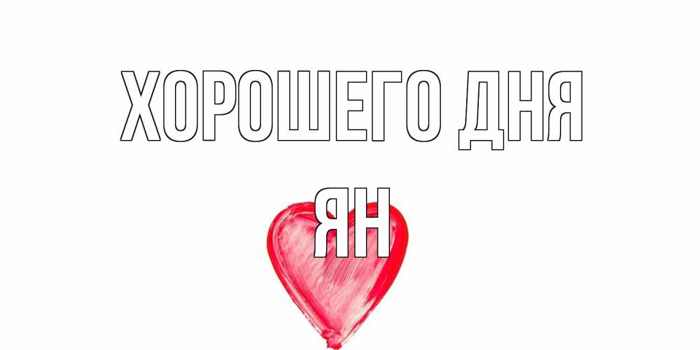 Открытка на каждый день с именем, Ян Хорошего дня прекрасного дня любимой Прикольная открытка с пожеланием онлайн скачать бесплатно 