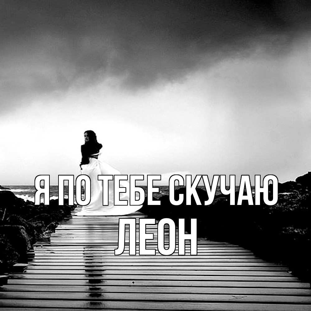 Открытка на каждый день с именем, Леон Я по тебе скучаю скучаю Прикольная открытка с пожеланием онлайн скачать бесплатно 