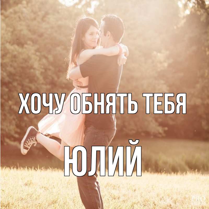 Картинка Хочу обнять тебя, Юлий