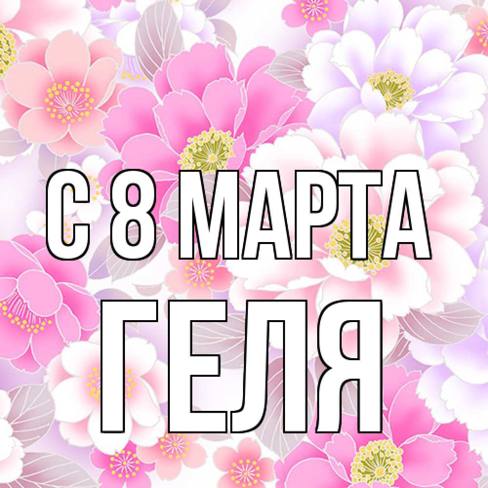 Открытка на каждый день с именем, Геля C 8 МАРТА для женщин Прикольная открытка с пожеланием онлайн скачать бесплатно 