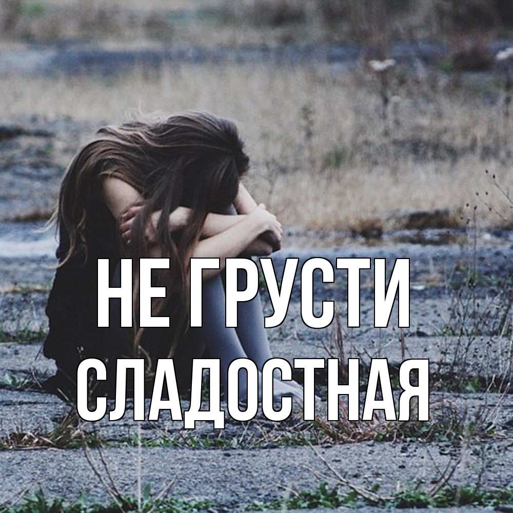 Открытка на каждый день с именем, Сладостная Не грусти длинные волосы и камни Прикольная открытка с пожеланием онлайн скачать бесплатно 