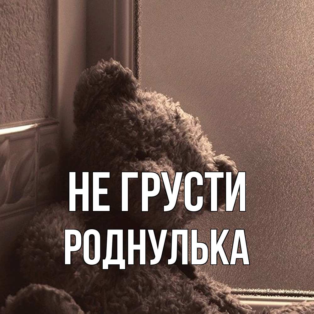 Открытка на каждый день с именем, Роднулька Не грусти стекол рефленое Прикольная открытка с пожеланием онлайн скачать бесплатно 