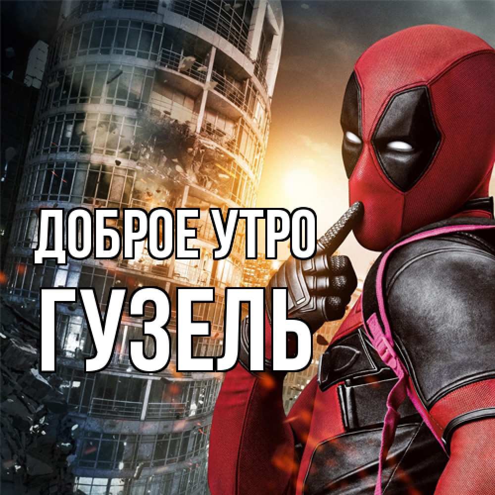 Открытка на каждый день с именем, Гузель Доброе утро марвел и дедпул на фоне небоскреба Прикольная открытка с пожеланием онлайн скачать бесплатно 