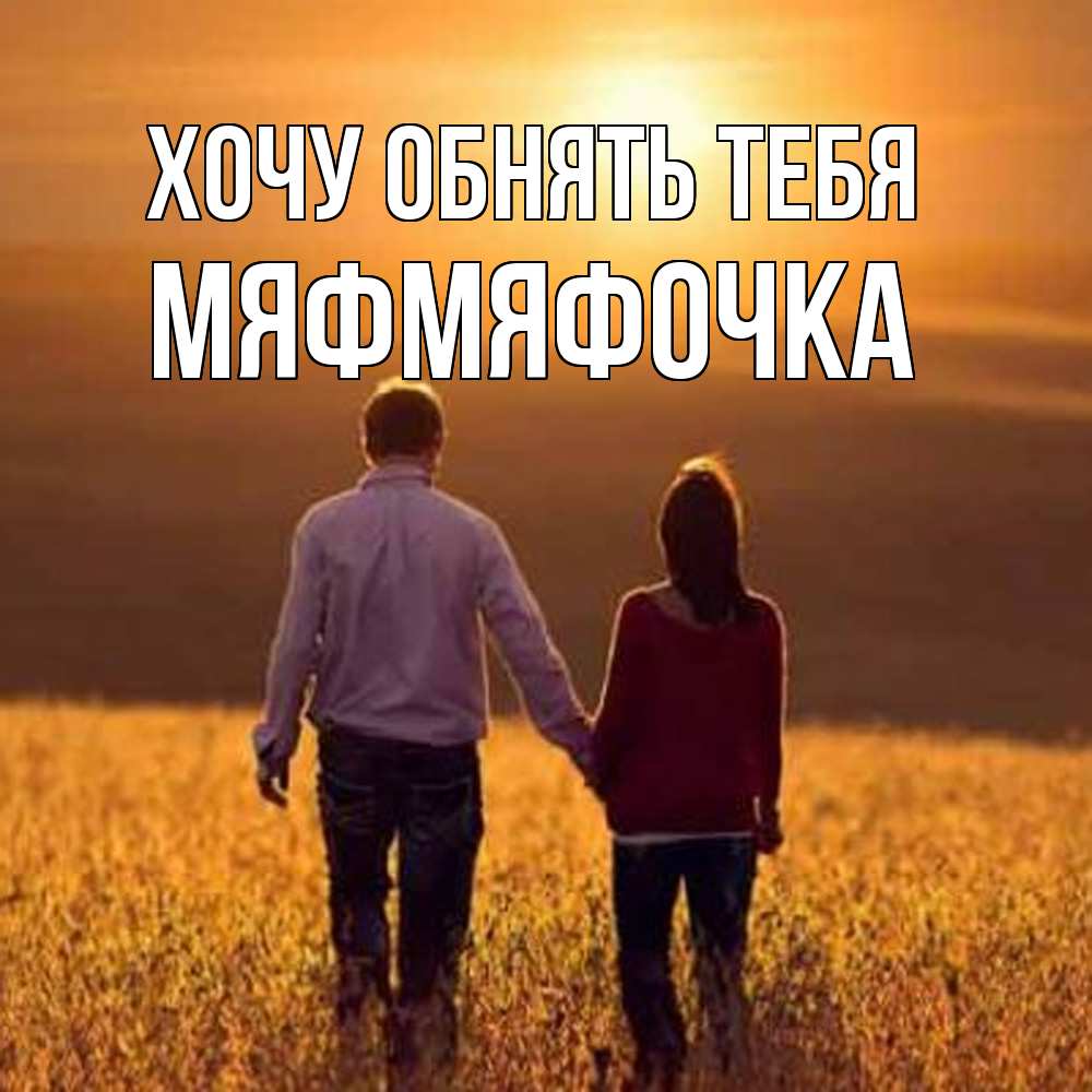 Открытка на каждый день с именем, мяфмяфочка Хочу обнять тебя оранжевое фото и солнце и небо и настроение Прикольная открытка с пожеланием онлайн скачать бесплатно 