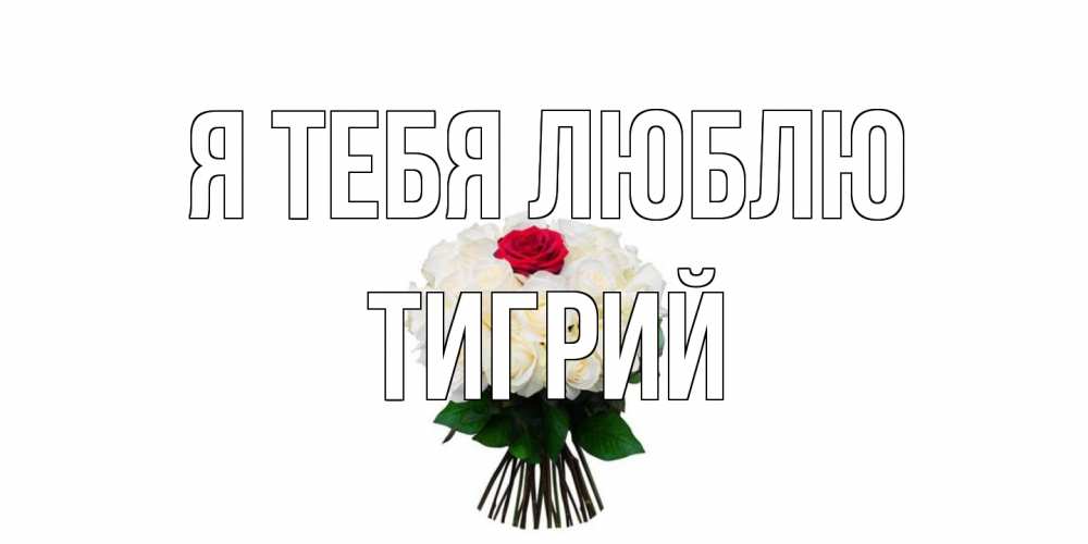 Открытка на каждый день с именем, Тигрий Я тебя люблю единственная Прикольная открытка с пожеланием онлайн скачать бесплатно 
