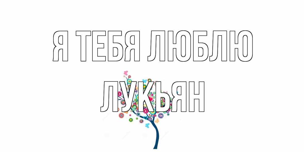 Открытка на каждый день с именем, Лукьян Я тебя люблю дерево Прикольная открытка с пожеланием онлайн скачать бесплатно 