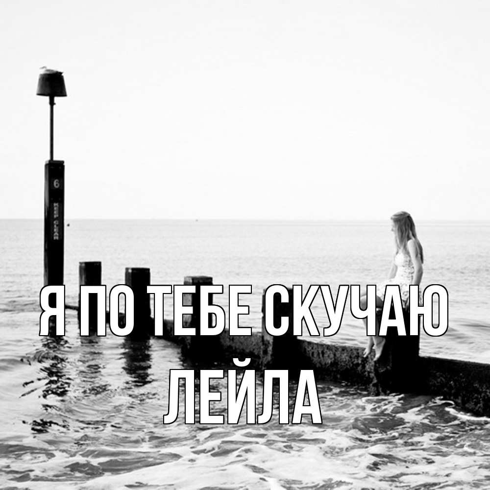 Открытка на каждый день с именем, Лейла Я по тебе скучаю вода Прикольная открытка с пожеланием онлайн скачать бесплатно 