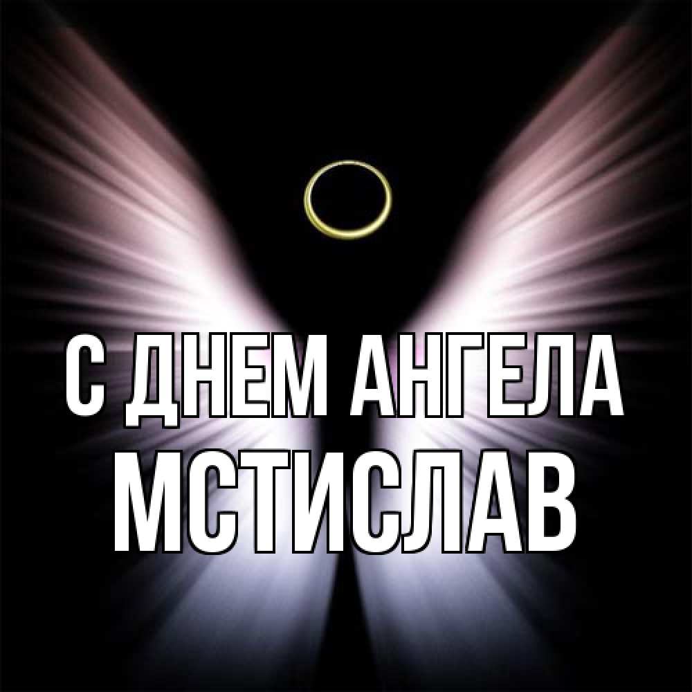 Открытка на каждый день с именем, Мстислав С днем ангела ангел из света Прикольная открытка с пожеланием онлайн скачать бесплатно 