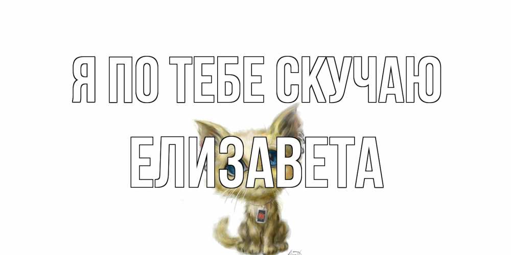 Открытка на каждый день с именем, Елизавета Я по тебе скучаю я по тебе скучаю открытки для любимых с именем Прикольная открытка с пожеланием онлайн скачать бесплатно 
