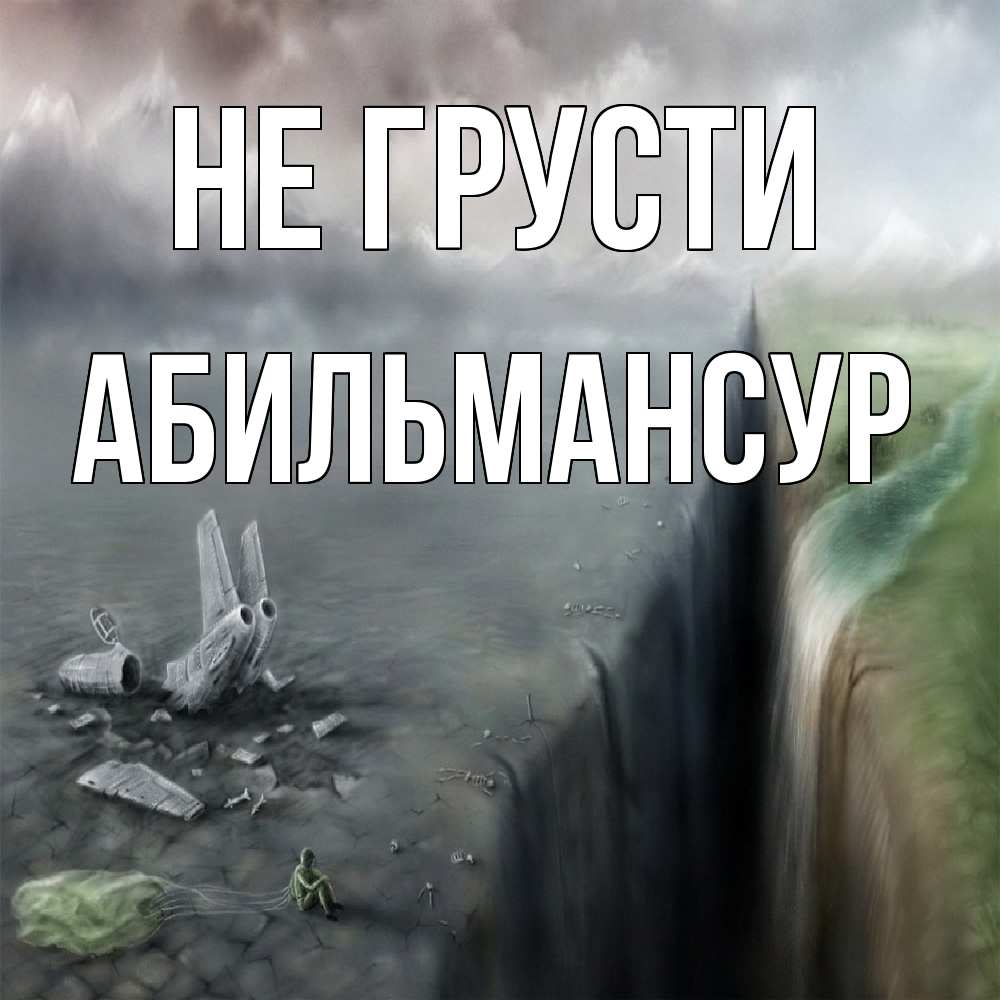 Открытка на каждый день с именем, Абильмансур Не грусти все спаслись. Прикольная открытка с пожеланием онлайн скачать бесплатно 