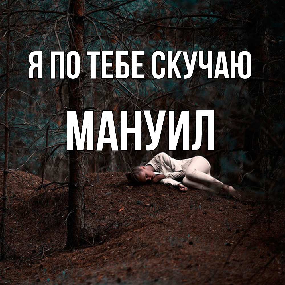 Открытка на каждый день с именем, Мануил Я по тебе скучаю очень Прикольная открытка с пожеланием онлайн скачать бесплатно 