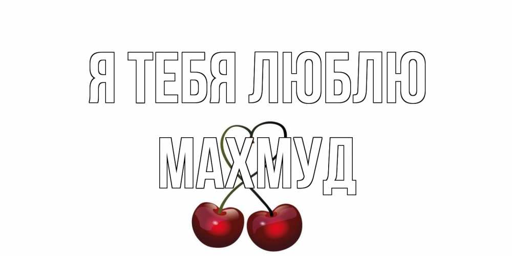 Открытка на каждый день с именем, Махмуд Я тебя люблю вишня Прикольная открытка с пожеланием онлайн скачать бесплатно 