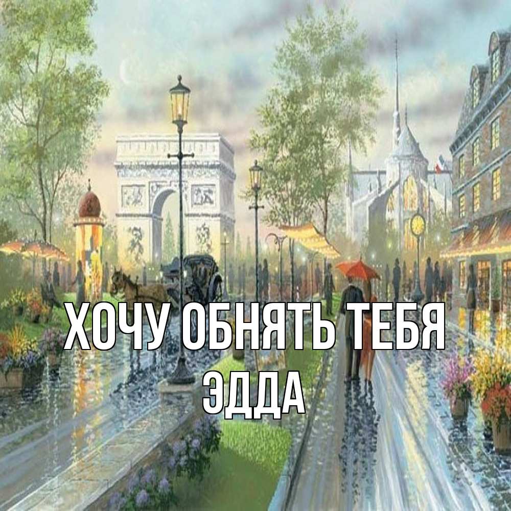 Открытка на каждый день с именем, Эдда Хочу обнять тебя дождливая улица Прикольная открытка с пожеланием онлайн скачать бесплатно 