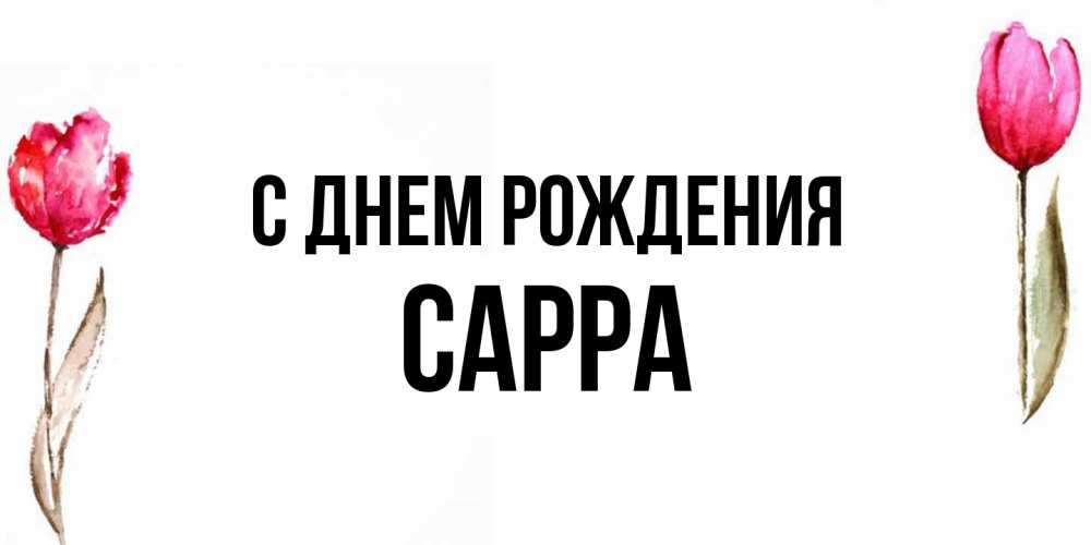 Открытка на каждый день с именем, Сарра С днем рождения открытки акварелью с цветами Прикольная открытка с пожеланием онлайн скачать бесплатно 