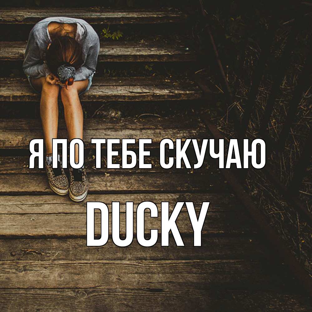 Открытка на каждый день с именем, Ducky Я по тебе скучаю грущу Прикольная открытка с пожеланием онлайн скачать бесплатно 