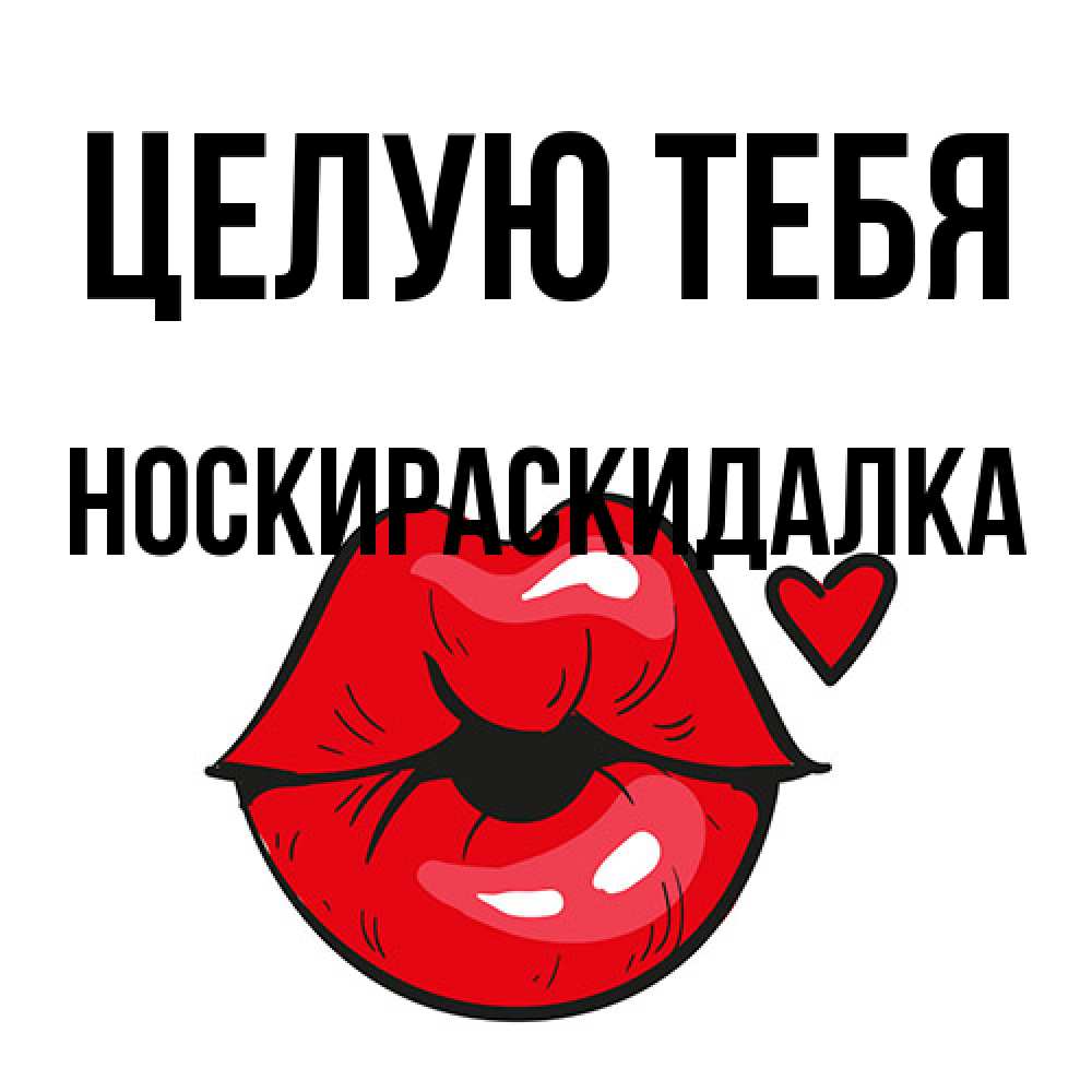 Открытка на каждый день с именем, Носкираскидалка Целую тебя открытка с поцелуем любви для парня Прикольная открытка с пожеланием онлайн скачать бесплатно 