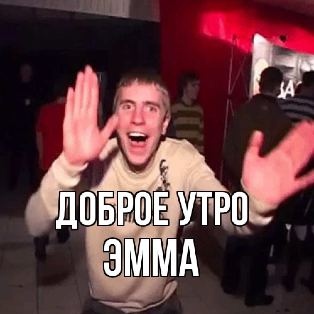 Открытка на каждый день с именем, Эмма Доброе утро танец с улыбкой Прикольная открытка с пожеланием онлайн скачать бесплатно 