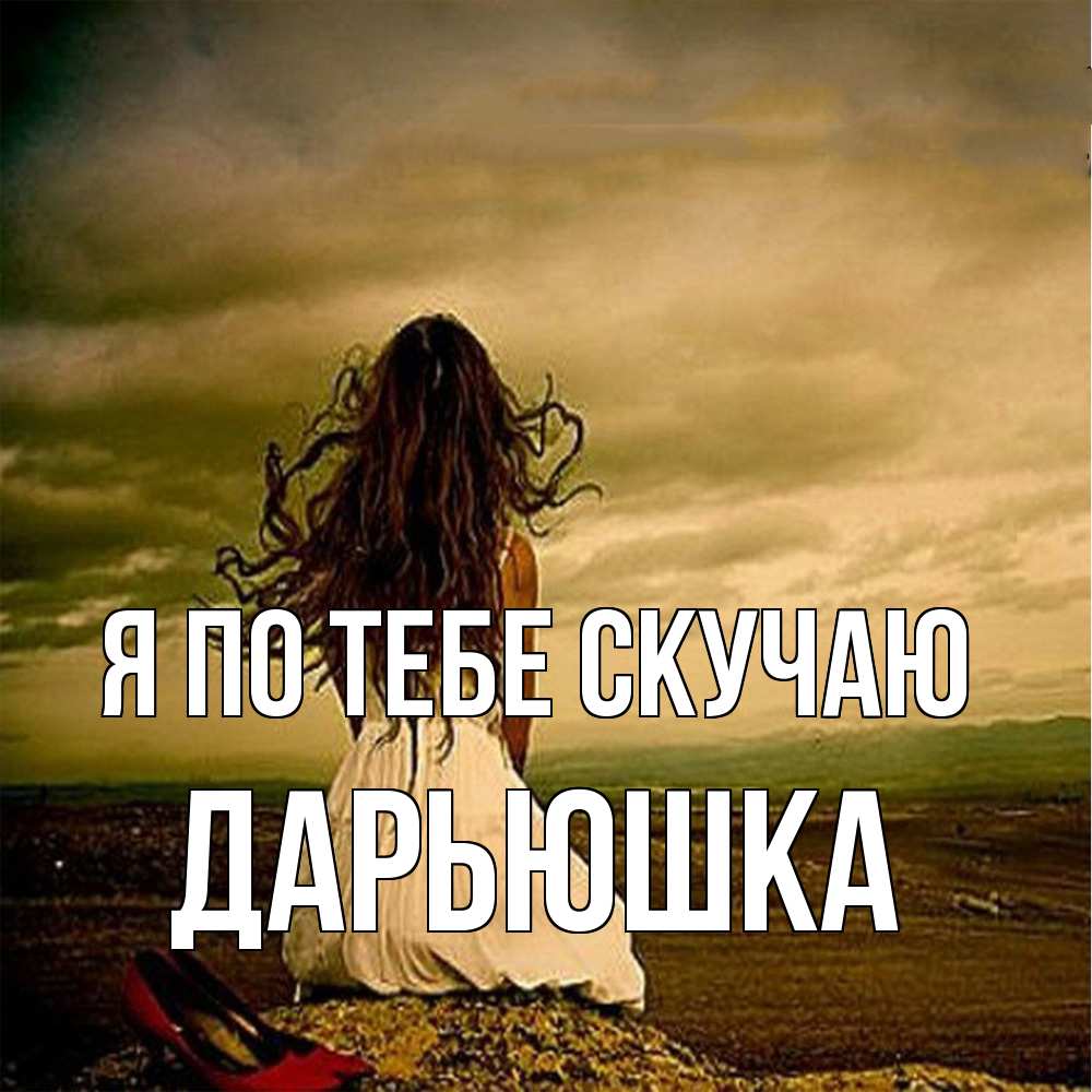 Открытка на каждый день с именем, Дарьюшка Я по тебе скучаю возвращайся Прикольная открытка с пожеланием онлайн скачать бесплатно 