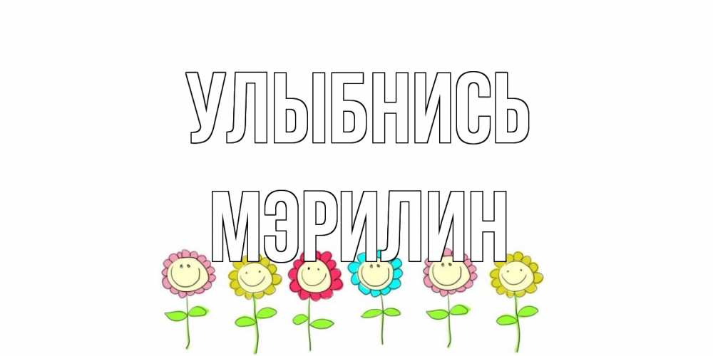 Открытка на каждый день с именем, Мэрилин Улыбнись улыбка, цветы Прикольная открытка с пожеланием онлайн скачать бесплатно 