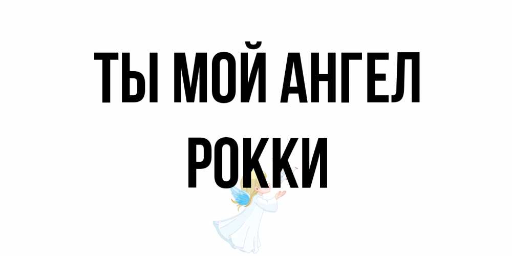 Открытка на каждый день с именем, Рокки Ты мой ангел ангел, голубь Прикольная открытка с пожеланием онлайн скачать бесплатно 