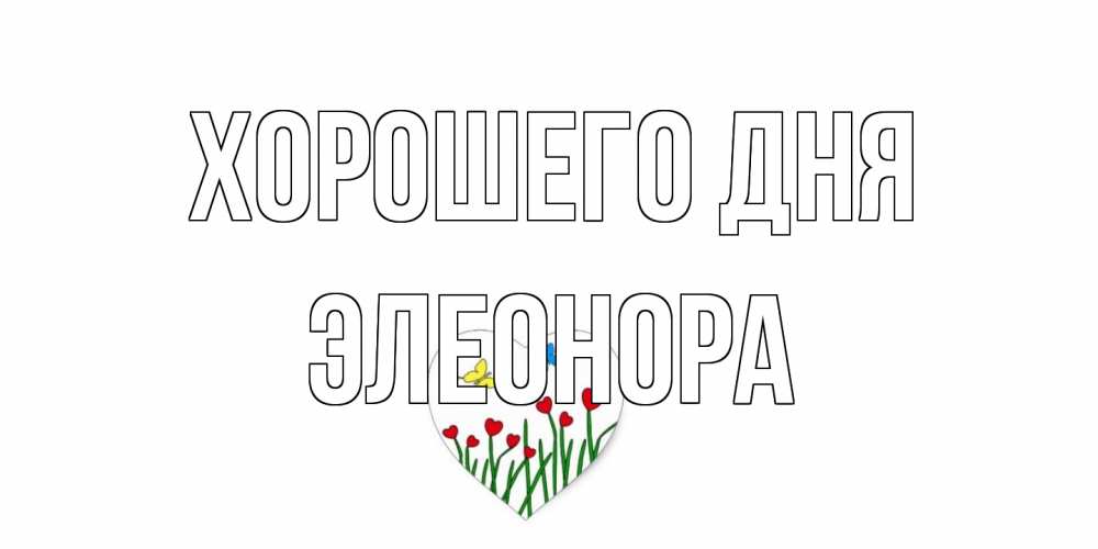 Открытка на каждый день с именем, Элеонора Хорошего дня позитив Прикольная открытка с пожеланием онлайн скачать бесплатно 