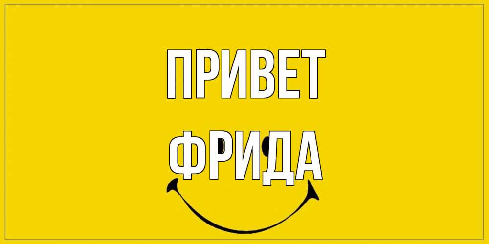 Открытка на каждый день с именем, Фрида Привет смайл Прикольная открытка с пожеланием онлайн скачать бесплатно 
