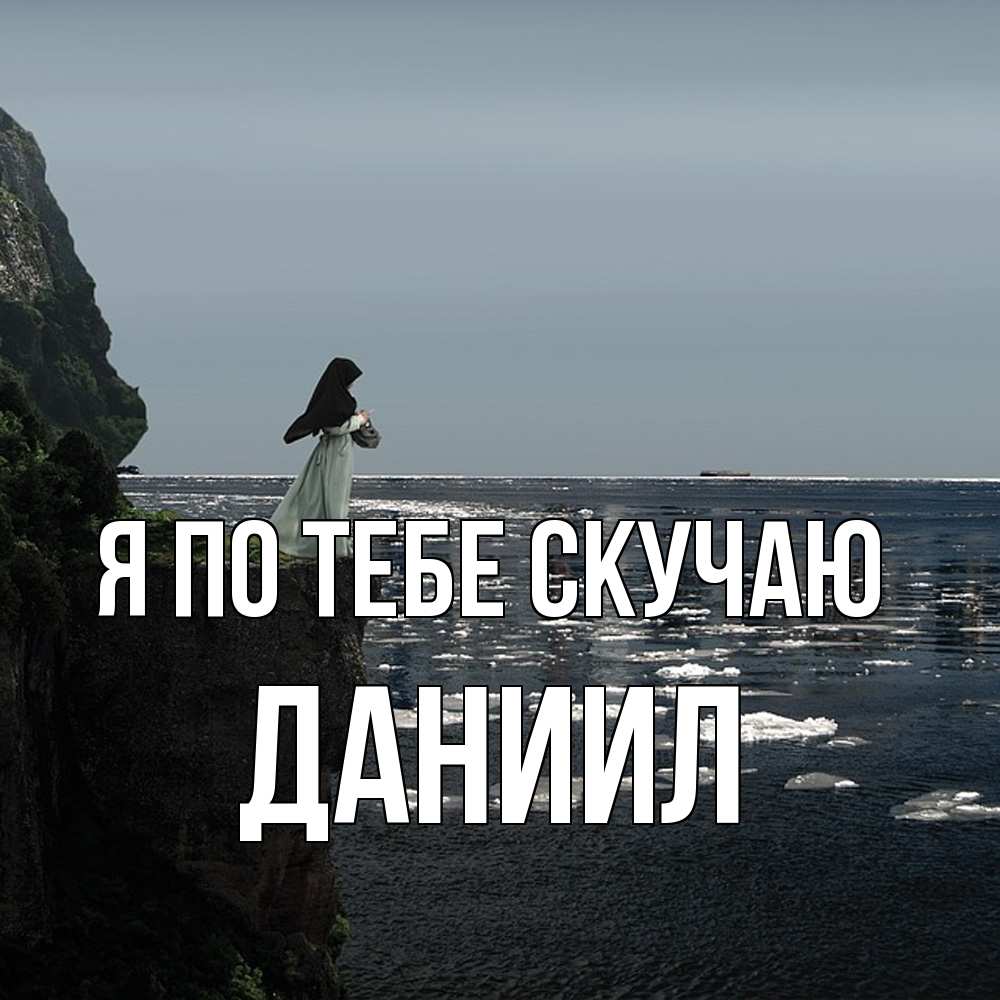Открытка на каждый день с именем, Даниил Я по тебе скучаю жду тебя или в монастырь Прикольная открытка с пожеланием онлайн скачать бесплатно 