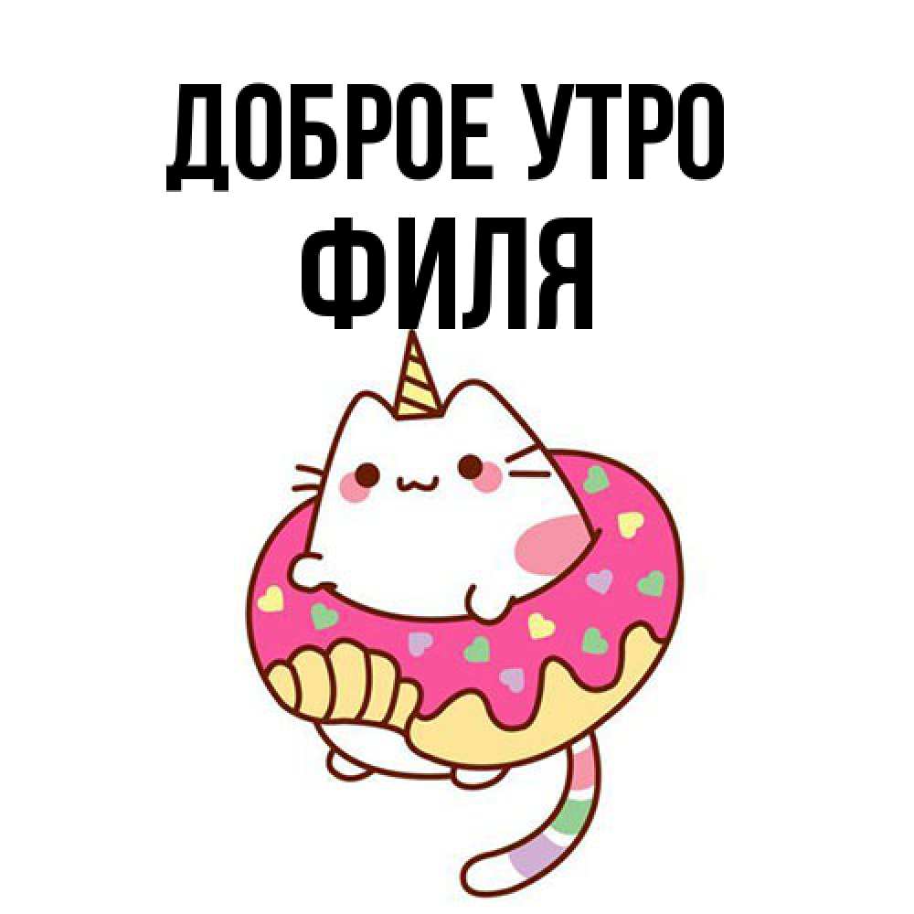 Открытка на каждый день с именем, Филя Доброе утро кот в бублике Прикольная открытка с пожеланием онлайн скачать бесплатно 