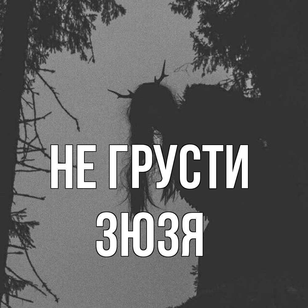 Открытка на каждый день с именем, Зюзя Не грусти чудище лесное Прикольная открытка с пожеланием онлайн скачать бесплатно 
