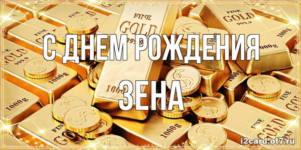 Открытка на каждый день с именем, Зена С днем рождения золотые слитки и золотые монеты на открытке Прикольная открытка с пожеланием онлайн скачать бесплатно 