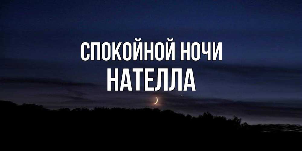 Открытка на каждый день с именем, Нателла Спокойной ночи месяц Прикольная открытка с пожеланием онлайн скачать бесплатно 