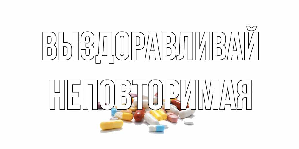Открытка на каждый день с именем, Неповторимая Выздоравливай пожелания скорейшего выздоровления с именами Прикольная открытка с пожеланием онлайн скачать бесплатно 