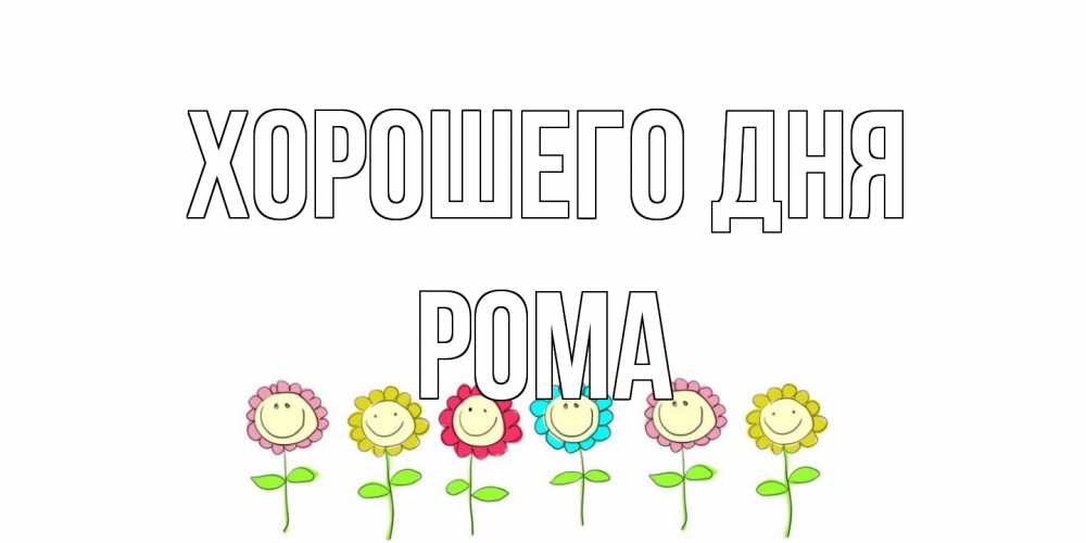 Открытка на каждый день с именем, Рома Хорошего дня открытка на каждый день позитивного дня Прикольная открытка с пожеланием онлайн скачать бесплатно 
