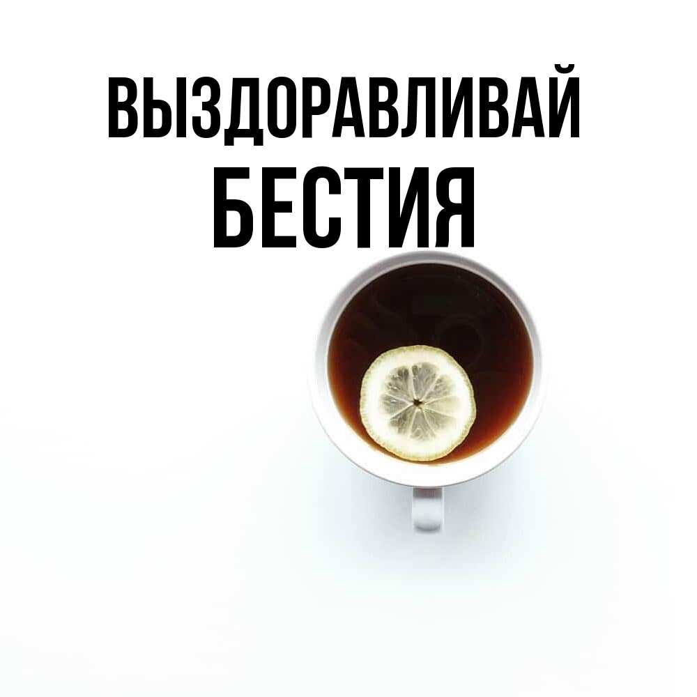 Открытка на каждый день с именем, Бестия Выздоравливай простая открытка Прикольная открытка с пожеланием онлайн скачать бесплатно 