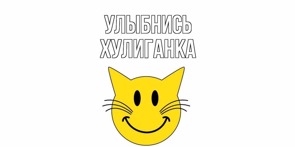 Открытка на каждый день с именем, Хулиганка Улыбнись кот, улыбка Прикольная открытка с пожеланием онлайн скачать бесплатно 