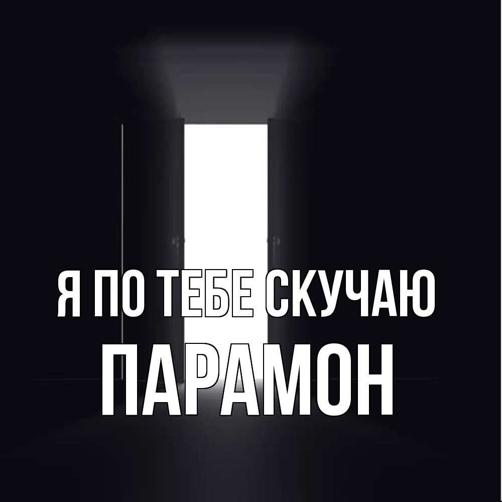 Открытка на каждый день с именем, Парамон Я по тебе скучаю дверь и свет Прикольная открытка с пожеланием онлайн скачать бесплатно 