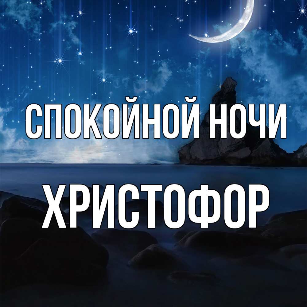 Открытка на каждый день с именем, Христофор Спокойной ночи море Прикольная открытка с пожеланием онлайн скачать бесплатно 