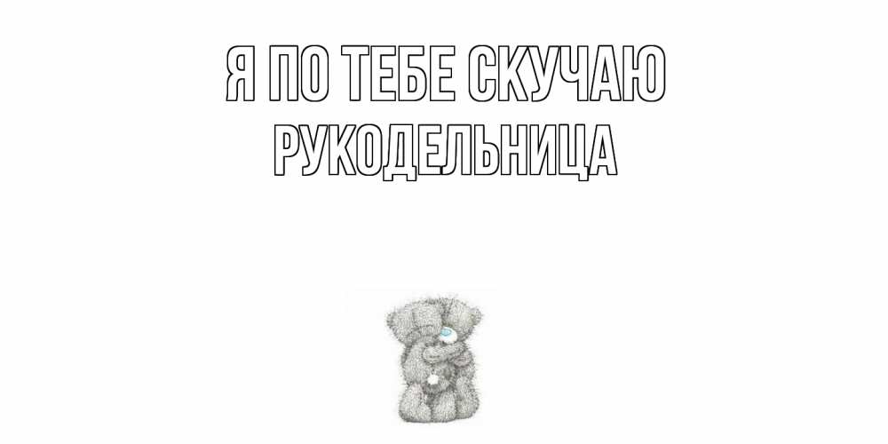 Открытка на каждый день с именем, Рукодельница Я по тебе скучаю мишки Прикольная открытка с пожеланием онлайн скачать бесплатно 
