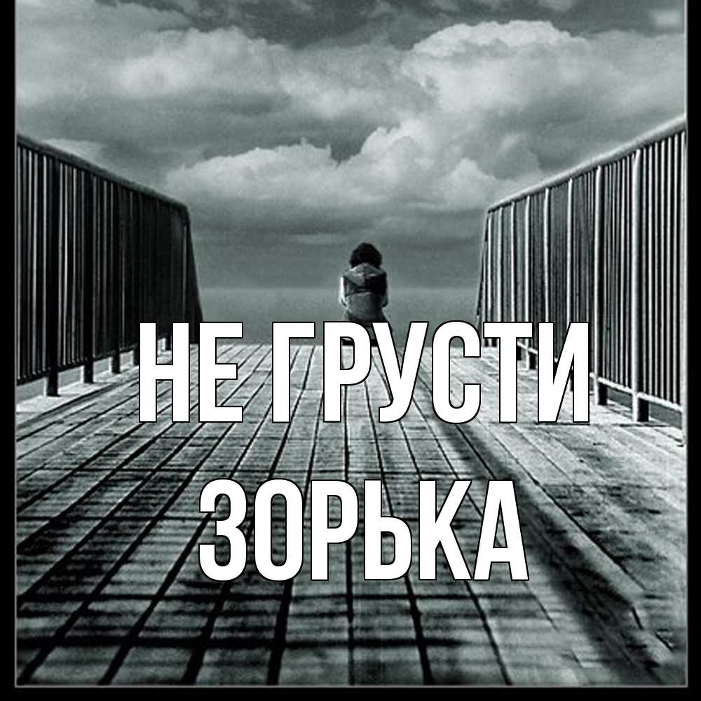 Открытка на каждый день с именем, Зоpька Не грусти облака пирс забор 1 Прикольная открытка с пожеланием онлайн скачать бесплатно 