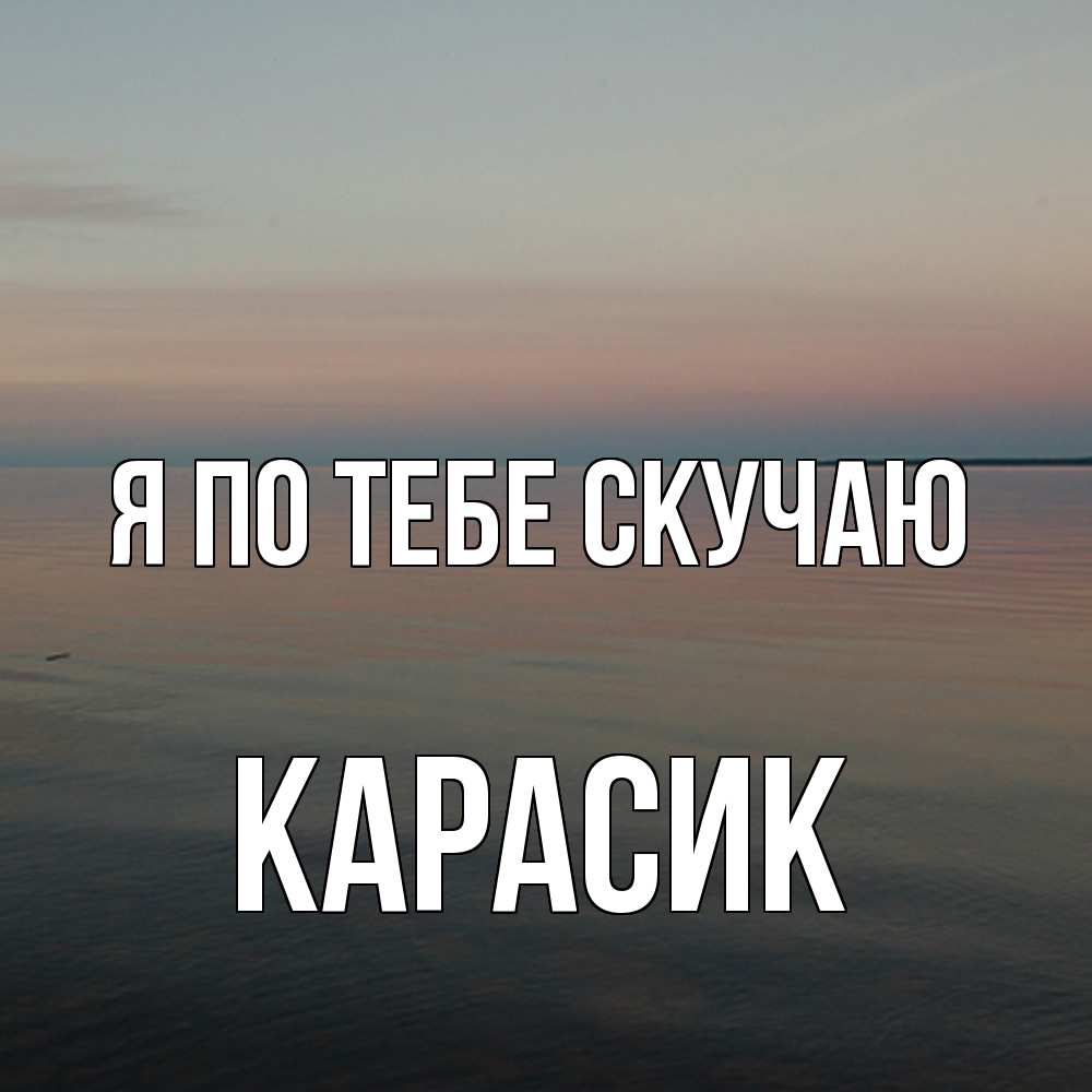 Открытка на каждый день с именем, карасик Я по тебе скучаю пусто Прикольная открытка с пожеланием онлайн скачать бесплатно 