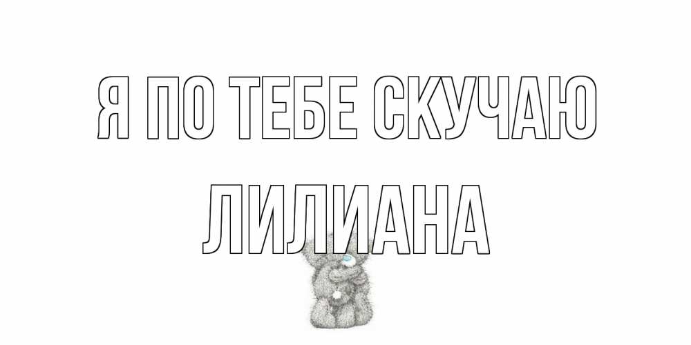 Открытка на каждый день с именем, Лилиана Я по тебе скучаю мишки Прикольная открытка с пожеланием онлайн скачать бесплатно 