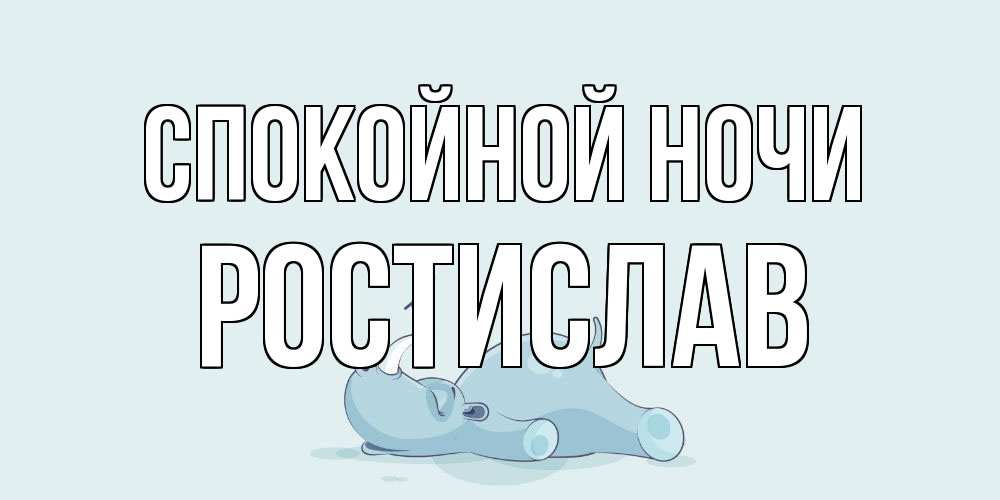 Открытка на каждый день с именем, Ростислав Спокойной ночи сладких снов с носорогом Прикольная открытка с пожеланием онлайн скачать бесплатно 