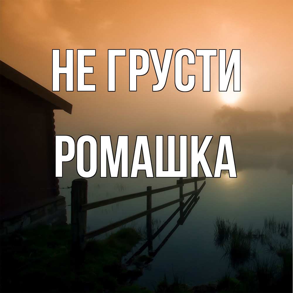 Открытка на каждый день с именем, Ромашка Не грусти дом у озера Прикольная открытка с пожеланием онлайн скачать бесплатно 