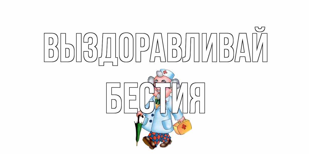 Открытка на каждый день с именем, Бестия Выздоравливай не болей Прикольная открытка с пожеланием онлайн скачать бесплатно 